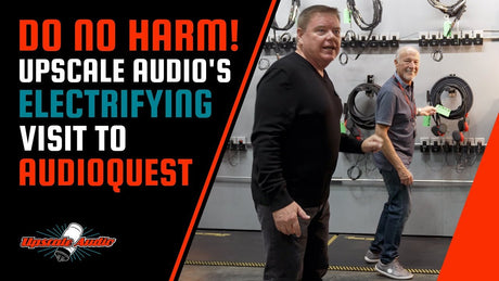 Do No Harm! Upscale Audio's Electrifying Visit to AudioQuest - AudioQuest